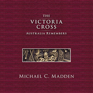 Michael Madden - "The Victoria Cross, Australia Remembers"